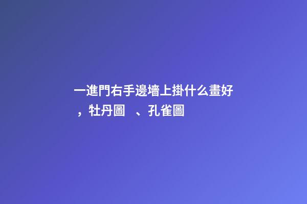 一進門右手邊墻上掛什么畫好，牡丹圖、孔雀圖